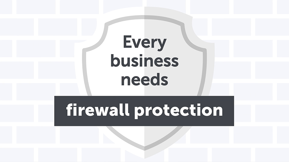 Every business needs firewall protection, why?